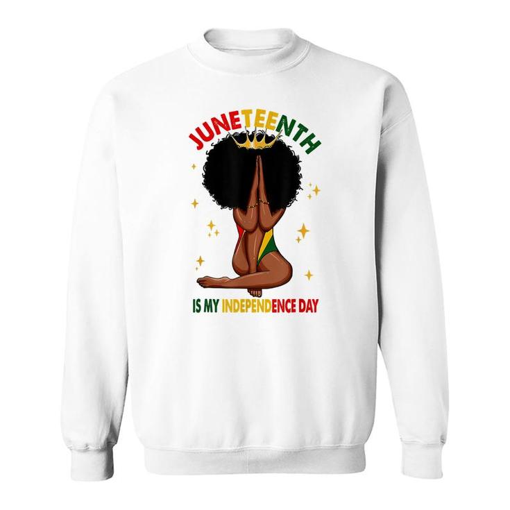 Juneteenth Is My Independence Day Black Girl Black Queen  Sweatshirt