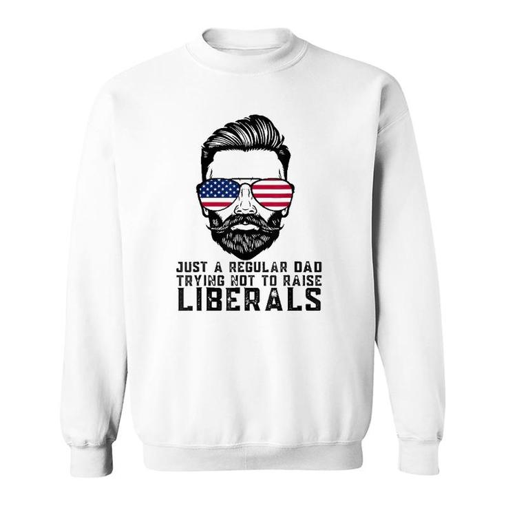 Just A Proud Dad That Didnt Raise Liberals Fathers Day Dad Sweatshirt