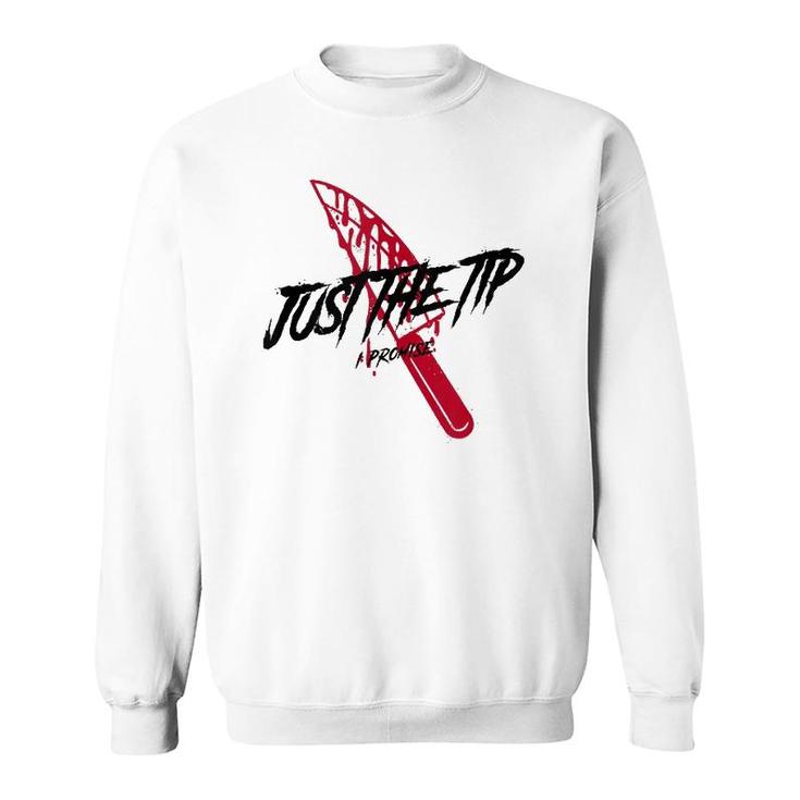 Just The Tip I Promise Funny Bloody Knife Horror Movies  Sweatshirt