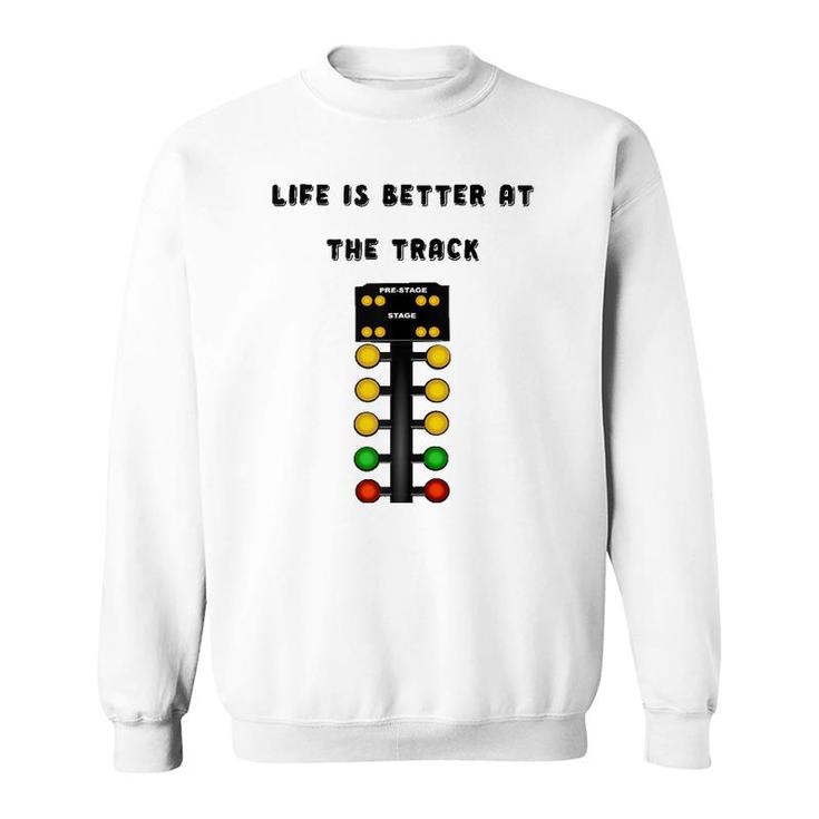 Life Is Better At The Race Track Muscle Car Drag Racing  Sweatshirt