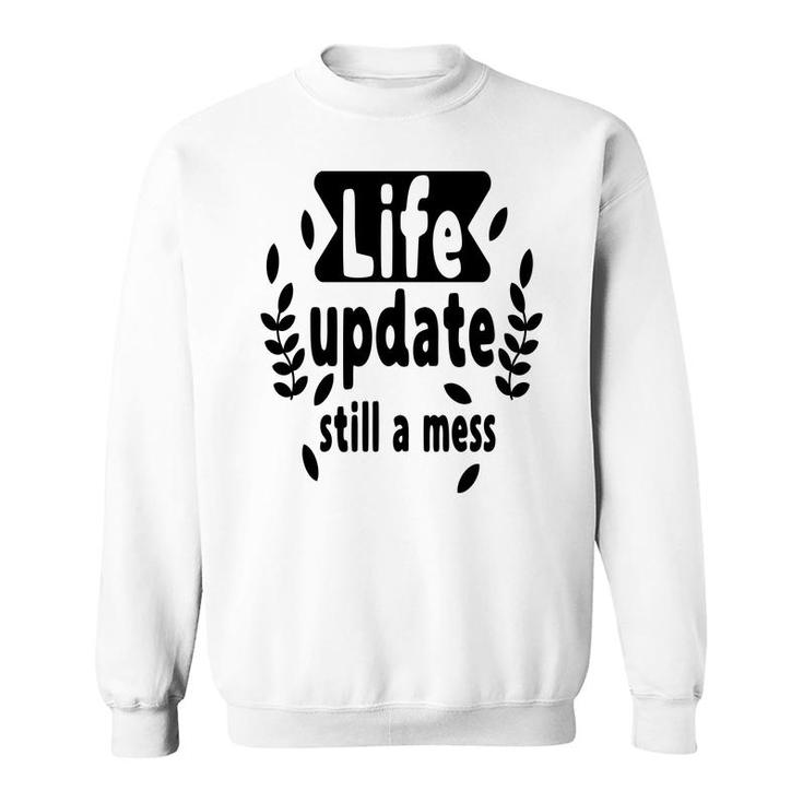 Life Update Still A Mess Sarcastic Funny Quote Sweatshirt