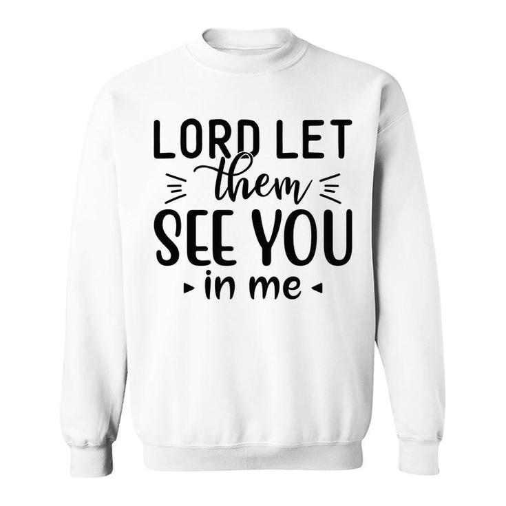 Lord Let Them See You In Me Bible Verse Black Graphic Christian Sweatshirt