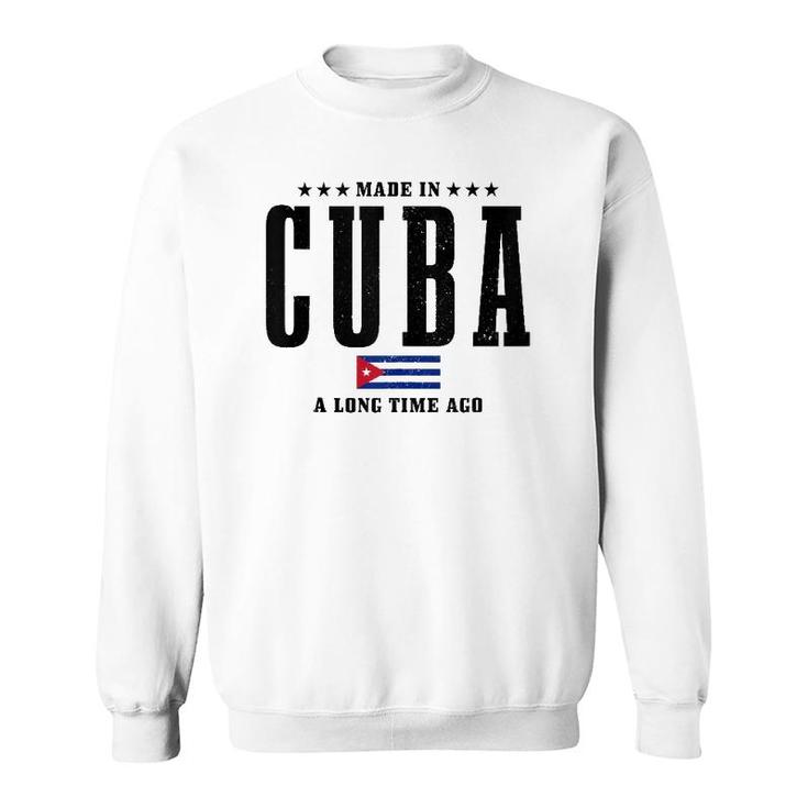 Made In Cuba A Long Time Ago Funny Cuban Pride Flag  Sweatshirt