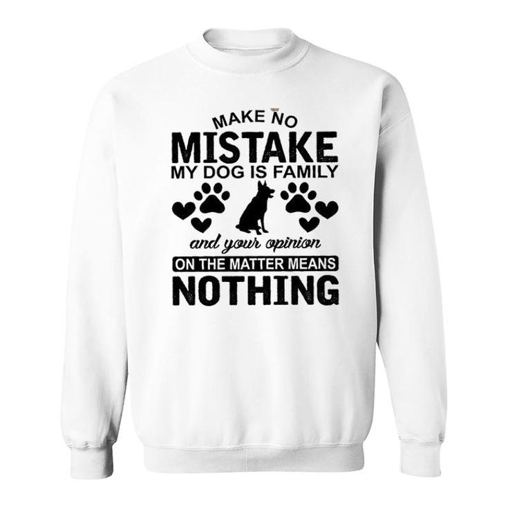 Make To Mistake My Dog Is Family And Your Opinion On The Matter Means Nothing Sweatshirt