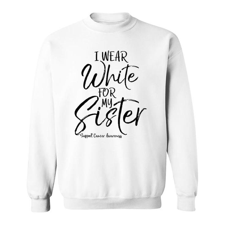 Matching Lung Cancer Support Gift I Wear White For My Sister Sweatshirt