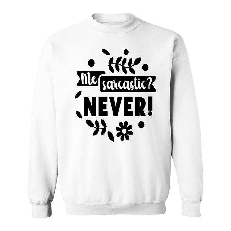 Me Sarcastic Never Sarcastic Funny Quote Sweatshirt