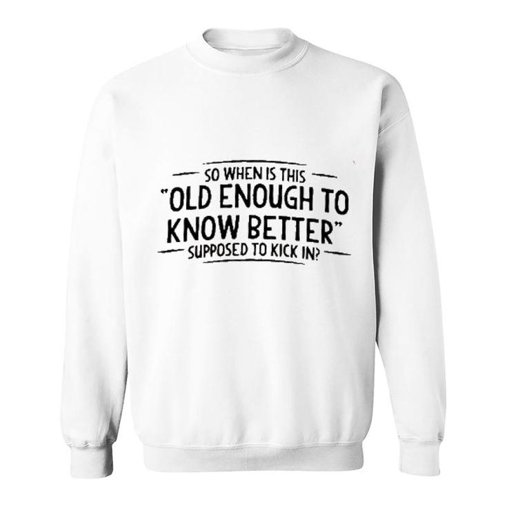 Men When Does Old Enough To Know Better New Trend Sweatshirt