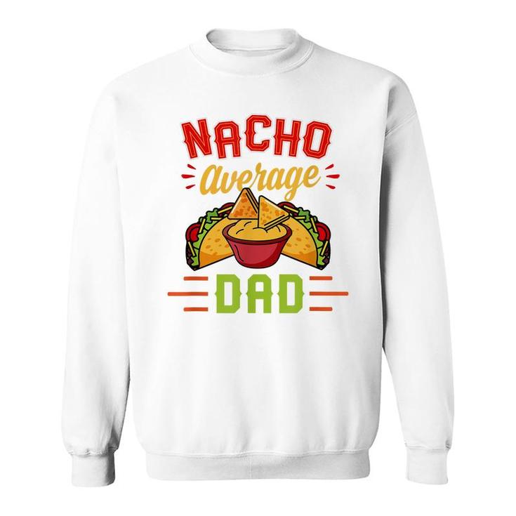 Mens Nacho Average Dad Funny Nachos Cheese Tacos Christmas Gift  Sweatshirt