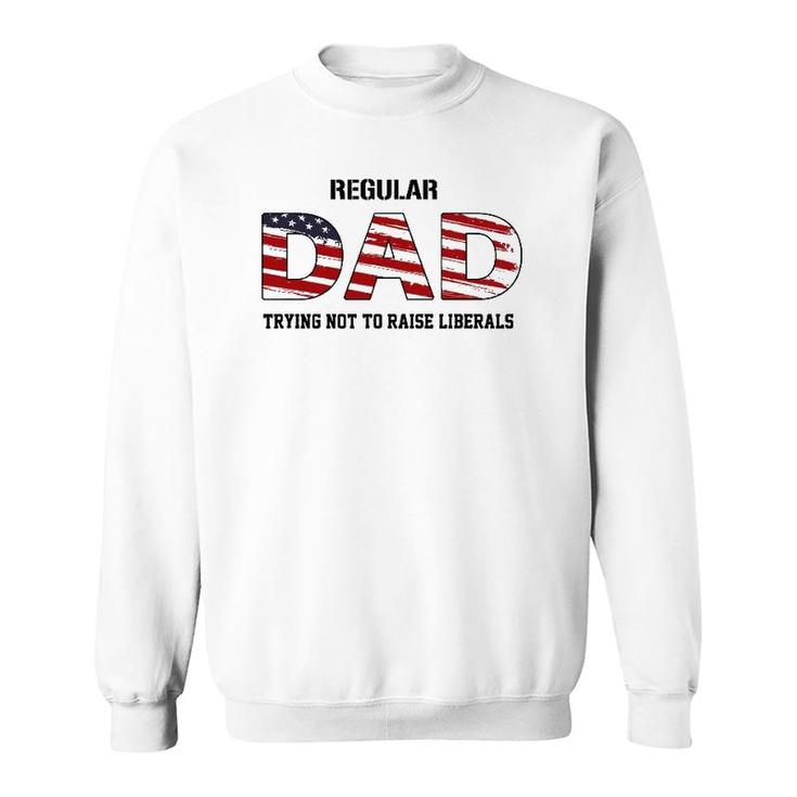 Mens Regular Dad Not Trying To Raise Liberals Funny Fathers Day Sweatshirt