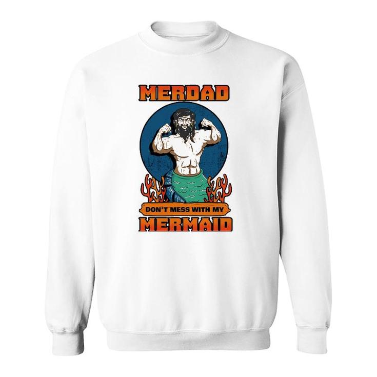 Merdad Dont Mess With My Mermaid Merman Father Gift Idea Sweatshirt
