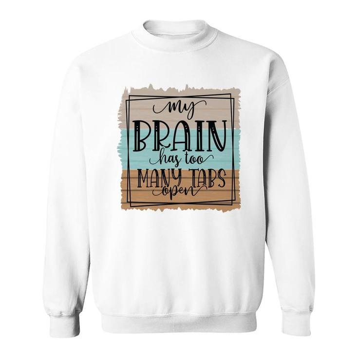 My Brain Has Too Many Tabs Open Sarcastic Funny Quote Sweatshirt