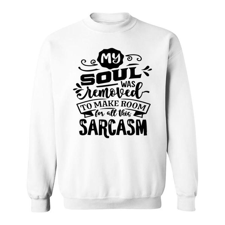 My Soul Was Removed To Make Room For All This Sarcasm Sarcastic Funny Quote Black Color Sweatshirt