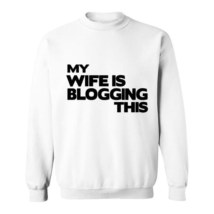 My Wife Is Blogging This Fathers Day Gift Sweatshirt