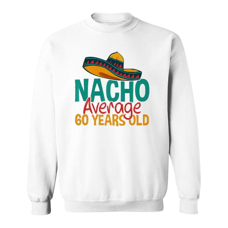 Nacho Average 60 Years Old Cinco De Mayo 60Th Birthday  Sweatshirt