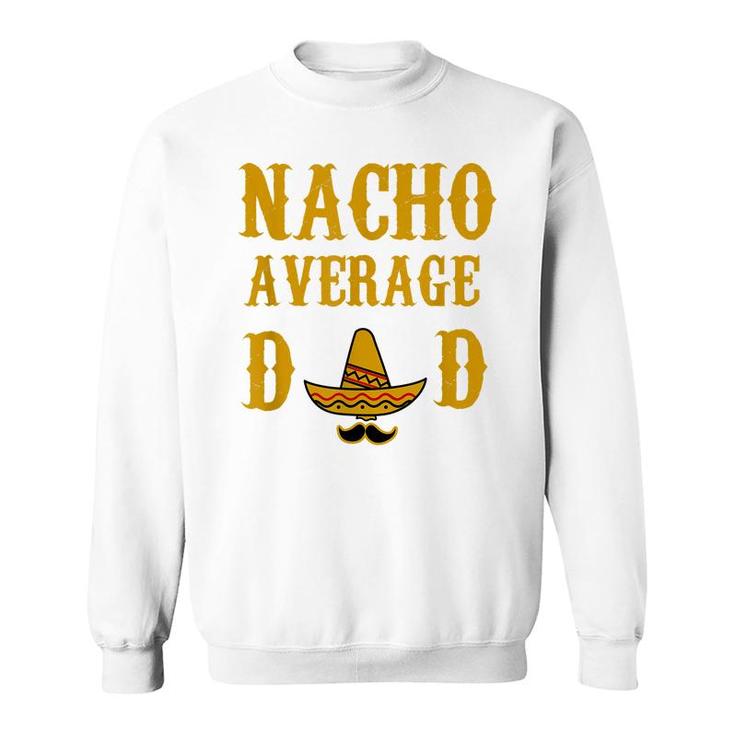 Nacho Average Dad Funny Fathers Day Gift Present Father  Sweatshirt