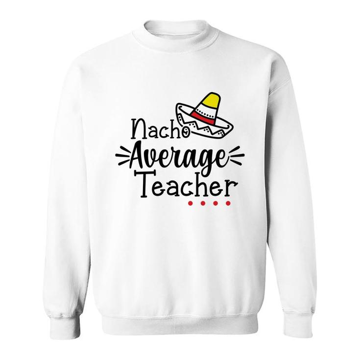 Nacho Average Teacher Black Color Trendy Sweatshirt