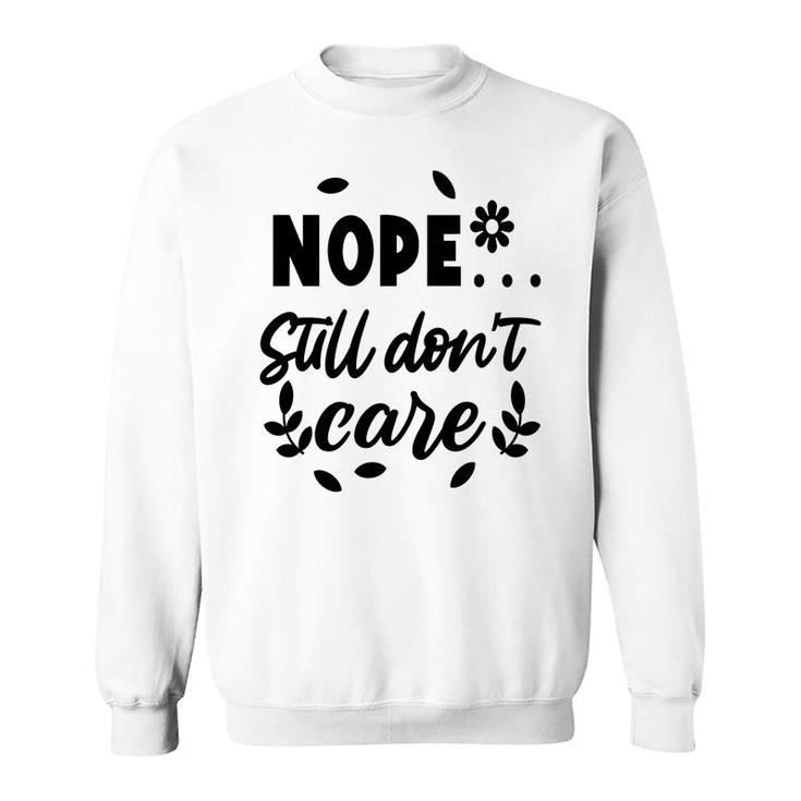 Nope Still Don’T Care Sarcastic Funny Quote Sweatshirt