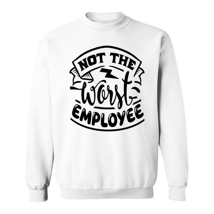 Not The Worst Employee Sarcastic Funny Quote White Color Sweatshirt