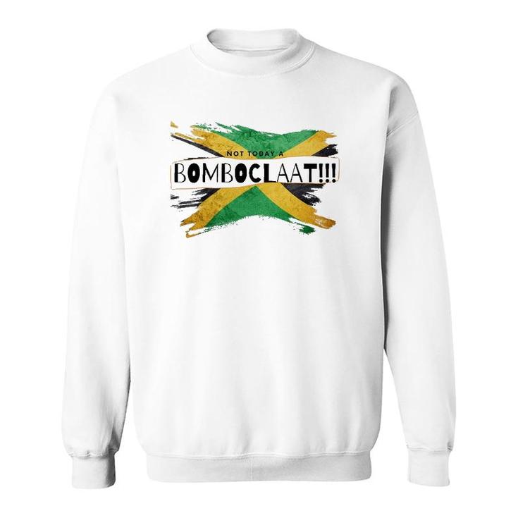 Not Today A Bomboclaat Jamaica Sweatshirt