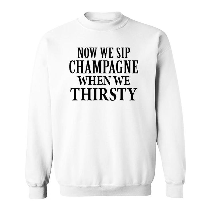 Now We Sip Champagne When We Thirsty Black Sweatshirt