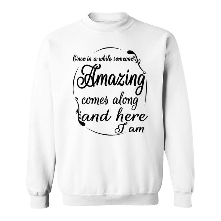 Once In A While Someone Amazing Comes Along And  Sweatshirt