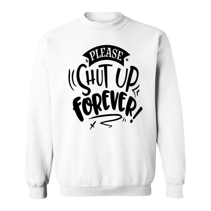 Please Shut Up Forever Sarcastic Funny Quote Black Color Sweatshirt