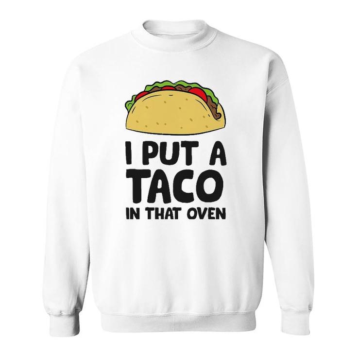 Pregnancy I Put A Taco In That Oven Pregnancy Men Tacos Sweatshirt