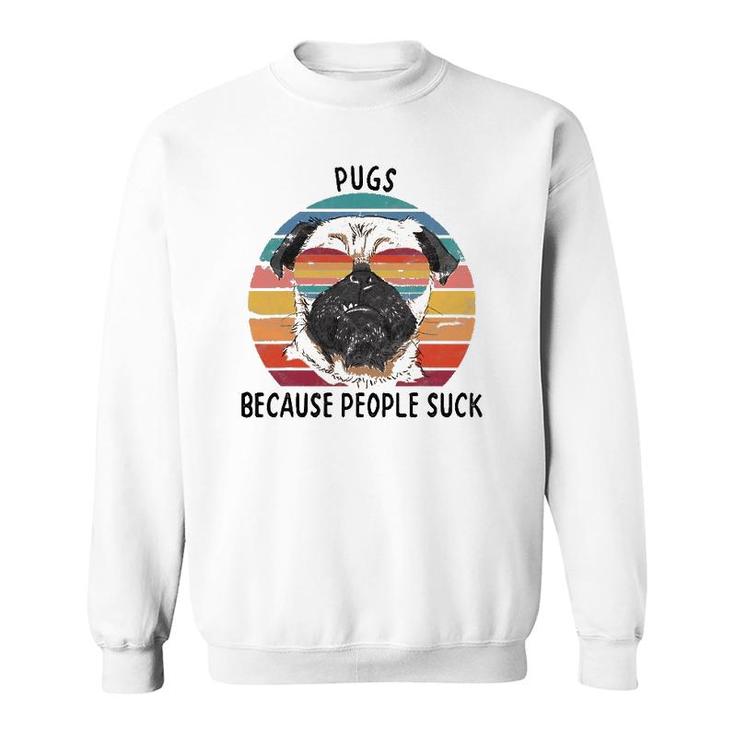 Pugs Because People Suck Funny Pug Dog Gifts Sweatshirt