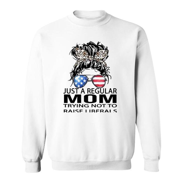 Republican Just A Regular Mom Trying Not To Raise Liberals  Sweatshirt