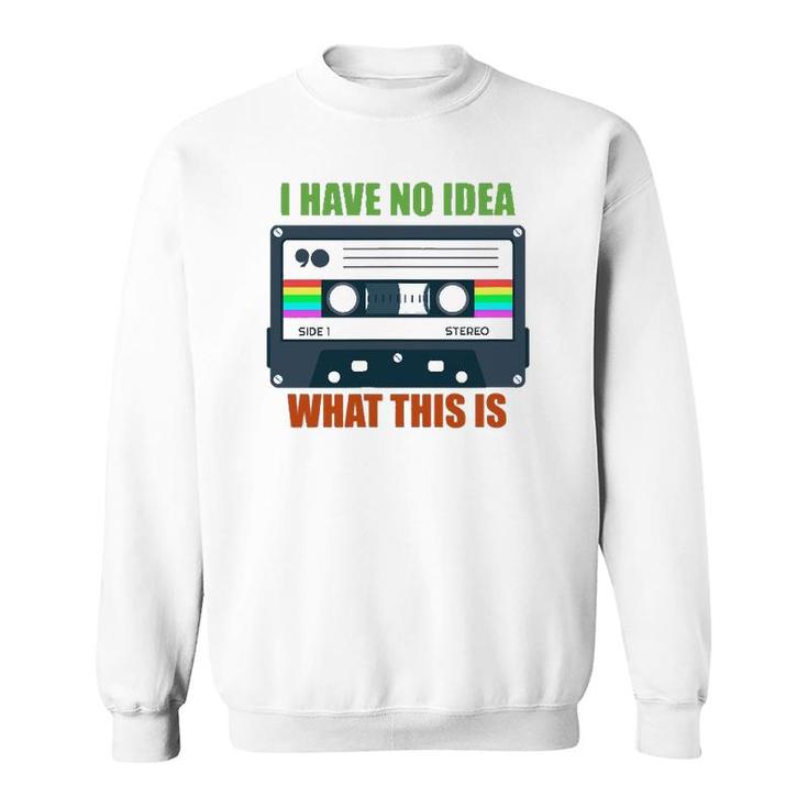 Retro Vintage Cassette Mix Tape I Have No Idea What This Is Sweatshirt