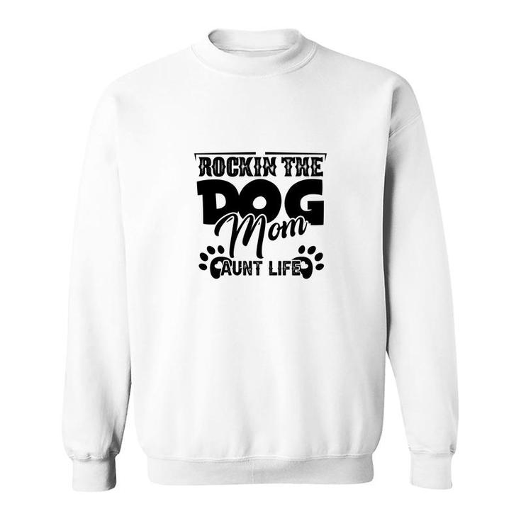 Rockin The Dog Mom And Aunt Life Mother Day Sweatshirt