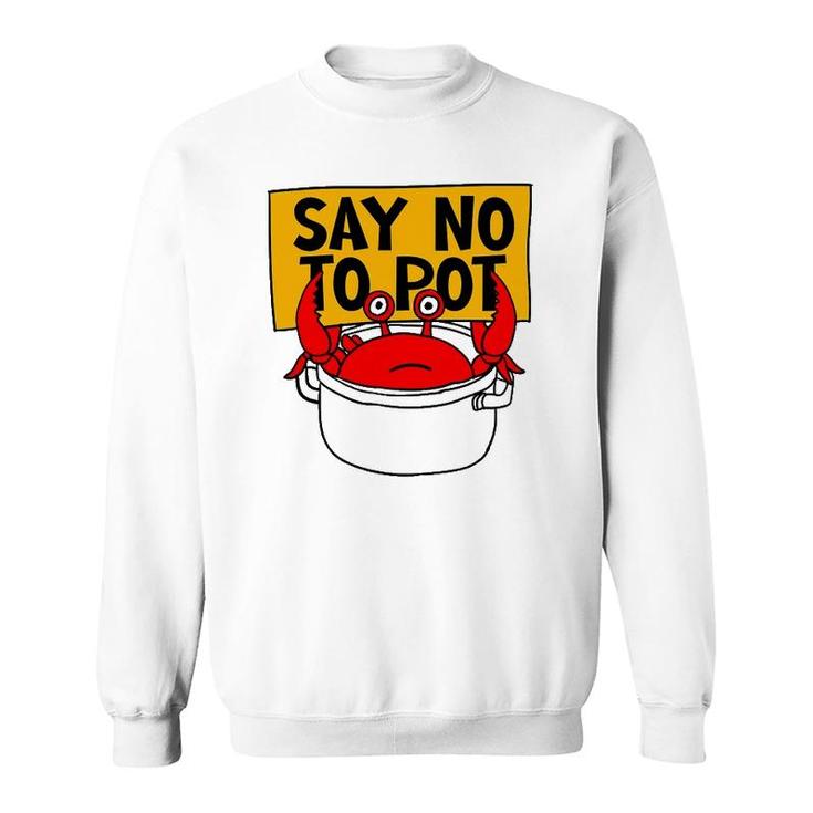 Say No To Pot - Funny Crab Eater Seafood Lover Crab Boil Sweatshirt
