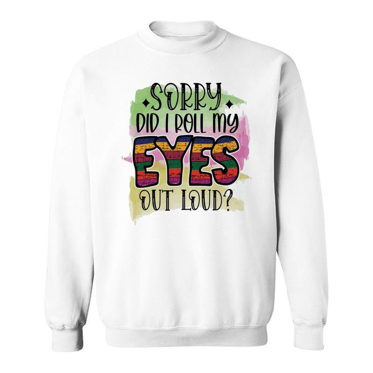 Sorry Did I Roll My Eyes Out Loud Sarcastic Funny Quote Sweatshirt