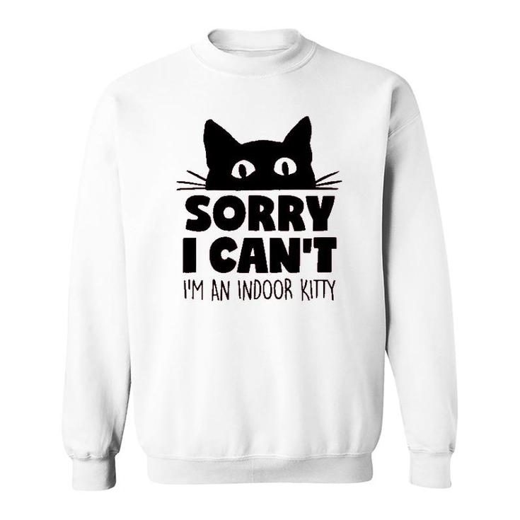 Sorry I Cant Im An Indoor Kitty Cute Pet Sweatshirt