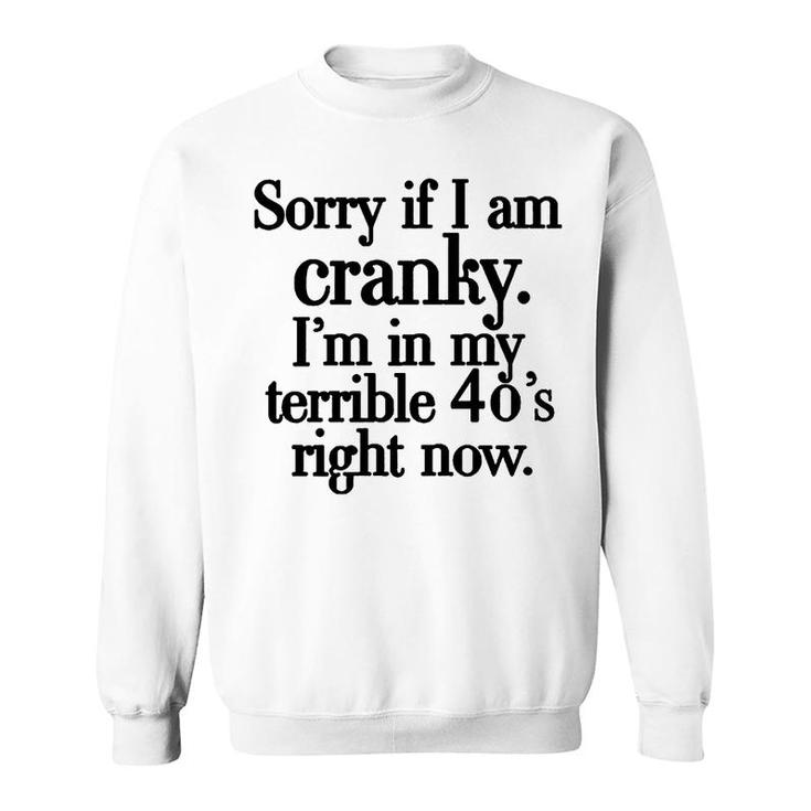 Sorry If I Am Cranky Im In My Terrible 40S Right Now Funny Sweatshirt