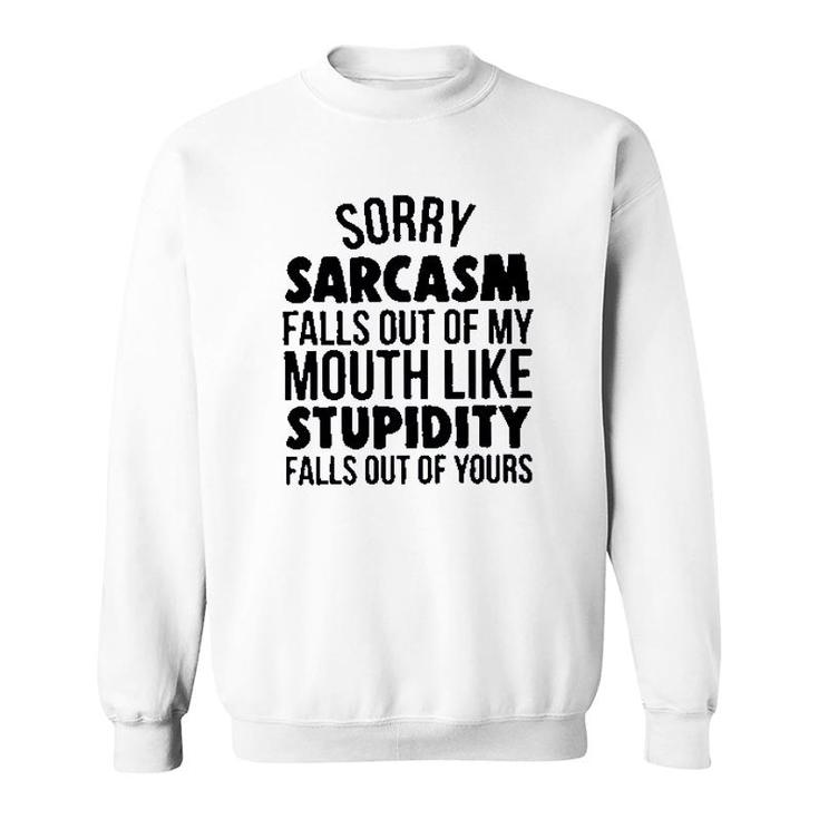 Sorry Sarcasm Falls Out Of My Mouth Like Stupidity 2022 Trend Sweatshirt