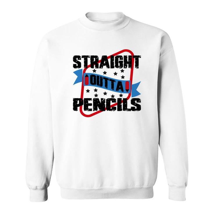Straight Outta Pencils Teacher Great Graphic Sweatshirt
