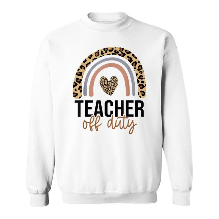 Teacher Off Duty Rainbow Leopard Last Day Of School Teacher  Sweatshirt