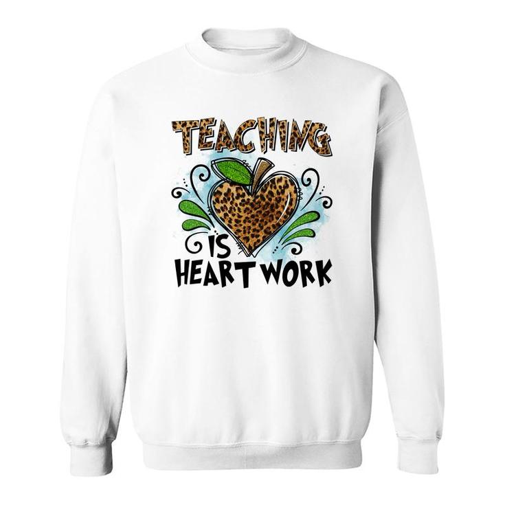 Teaching Is Heart Work And Teachers Always Put Love Into Each Lesson Sweatshirt