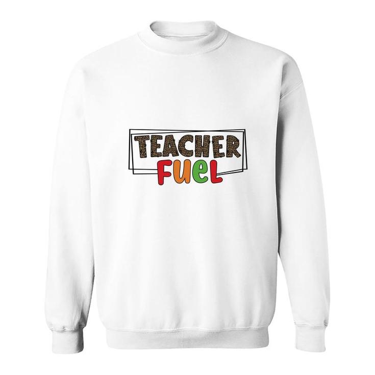 The Teacher Fuel Is Knowledge And Enthusiasm For The Job Sweatshirt