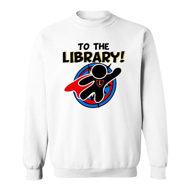 To The Library Superhero Librarian Funny Comics Sweatshirt
