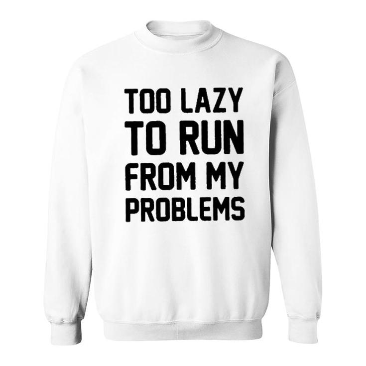 Too Lazy To Run From My Problems New 2022 Trend Sweatshirt