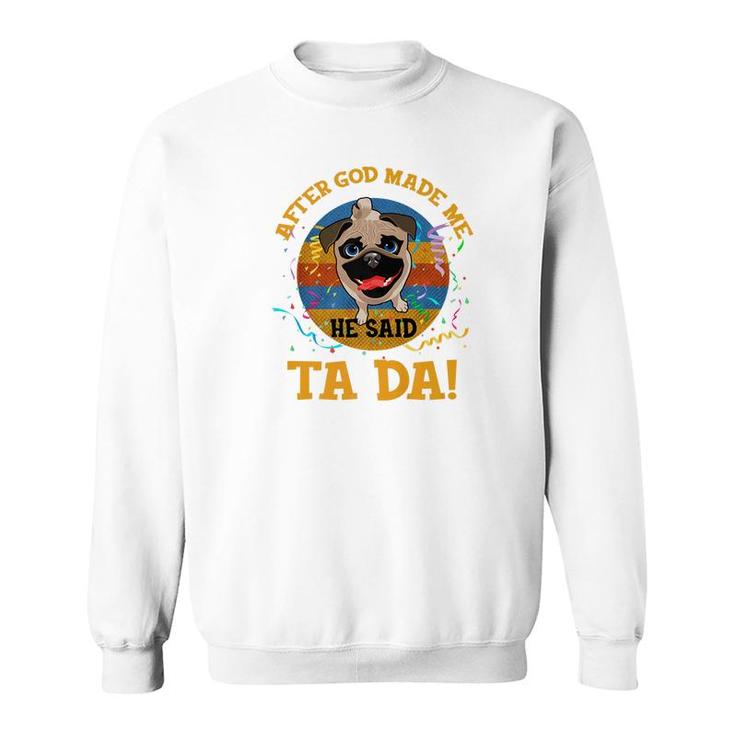 Vintage After God Made Me He Said Tada Funny Pug Premium Sweatshirt