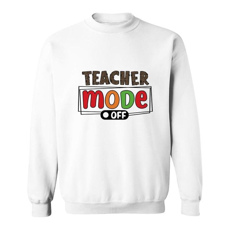 When The Teacher Mode Is Turned Off They Return To Their Everyday Lives Like A Normal Person Sweatshirt