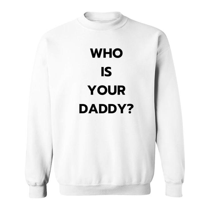 Who Is Your Daddy  Fathers Day April Fools Sweatshirt