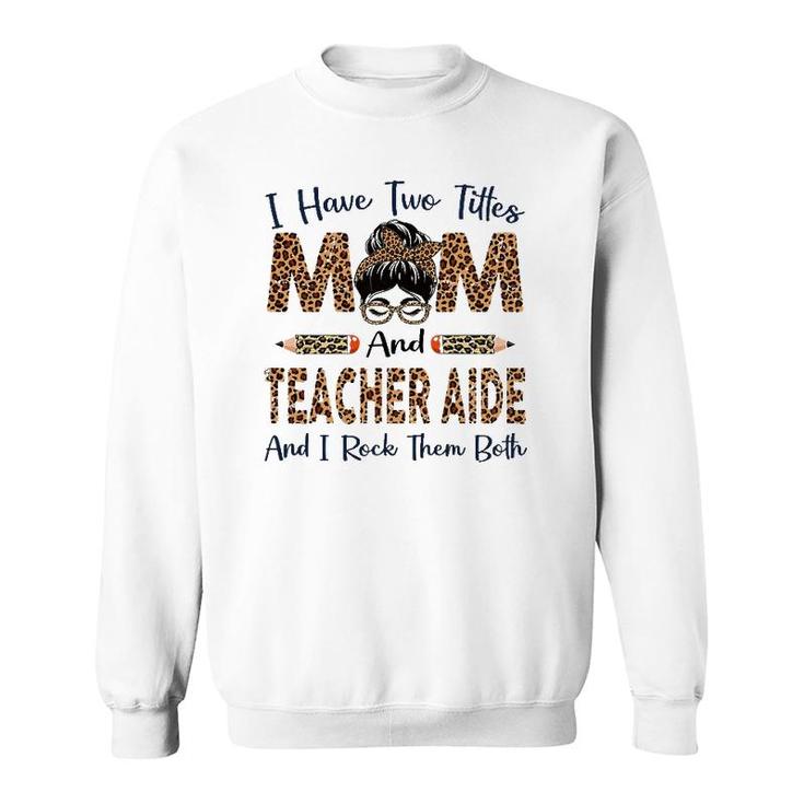Womens I Have Two Titles Mom & Teacher Aide Mothers Day Leopard Sweatshirt