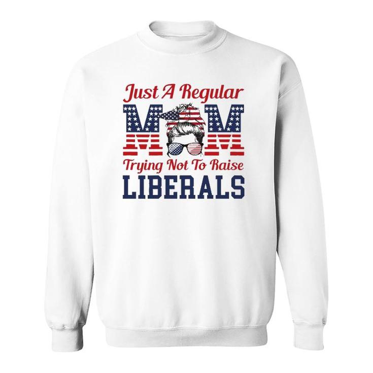 Womens Just A Regular Mom Trying Not To Raise Liberals Funny Sweatshirt