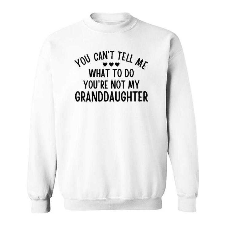 Womens You Cant Tell Me What To Do Youre Not My Granddaughter Gift Sweatshirt