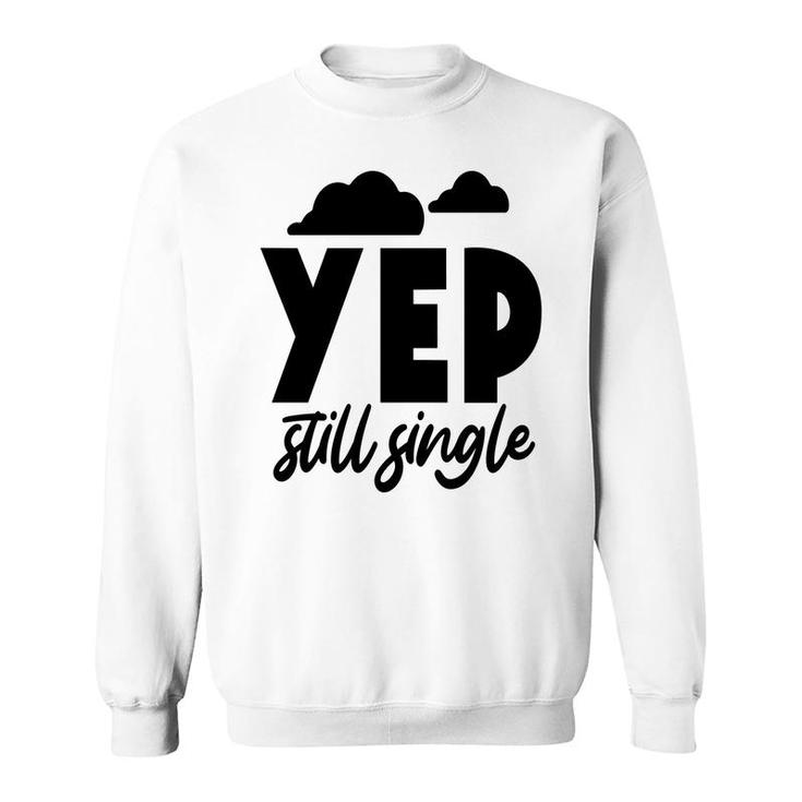 Yep Still Single Sarcastic Funny Quote Sweatshirt