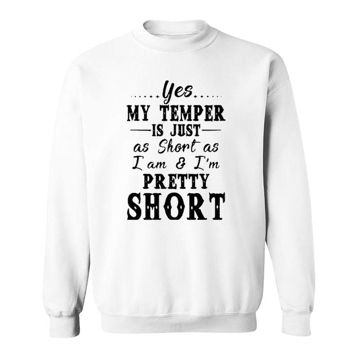 Yes My Temper Is Just As Short As I Am And Im Pretty Sweatshirt